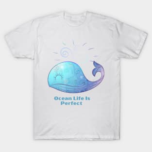 Ocean Life Is Perfect - Cute Blue Whale T-Shirt